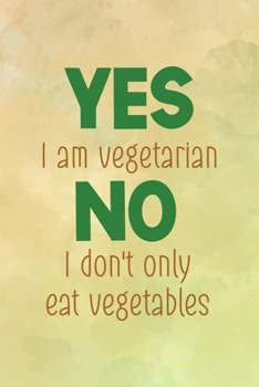 Yes I Am Vegetarian No I Don't Only Eat Vegetables: All Purpose 6x9 Blank Lined Notebook Journal Way Better Than A Card Trendy Unique Gift Brown Texture Vegetarian