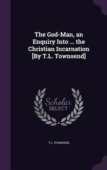 Hardcover The God-Man, an Enquiry Into ... the Christian Incarnation [By T.L. Townsend] Book