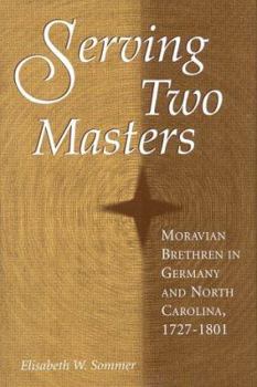 Hardcover Serving Two Masters: Moravian Brethren in Germany and North Carolina, 1727-1801 Book