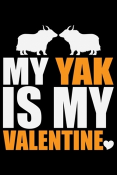 Paperback MY YAK Is My Valentine: Cool YAK Journal Notebook - Gifts Idea for YAK Lovers Notebook for Men & Women. Book