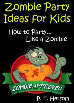 Paperback Zombie Party Ideas for Kids: How to Party Like a Zombie: Zombie Approved Kids Party Ideas for Kids Age 6 - 14 Book