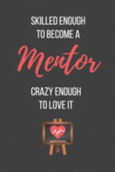 Paperback Skilled Enough to Become a Mentor Crazy Enough to Love It: Lined Journal - Mentor Notebook - Great Gift for Mentor Book