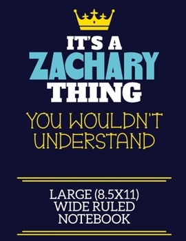 It's A Zachary Thing You Wouldn't Understand Large (8.5x11) Wide Ruled Notebook: A cute book to write in for any book lovers, doodle writers and budding authors!