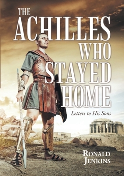 Paperback The Achilles Who Stayed Home: Letters to His Sons Book