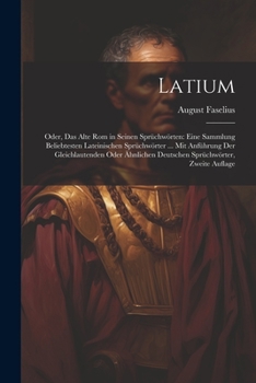 Paperback Latium: Oder, Das Alte Rom in Seinen Sprüchwörten: Eine Sammlung Beliebtesten Lateinischen Sprüchwörter ... Mit Anführung Der [German] Book