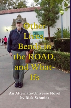 OTHER LIVES, BENDS IN THE ROAD, AND WHAT-IFs (An Alternate-Universe Novel by Rick Schmidt).: Special 1st Edition HARDCOVER w/DustJacket, B&W--Rick's Fantasy Memoir,1950s on B0CMC7T96V Book Cover