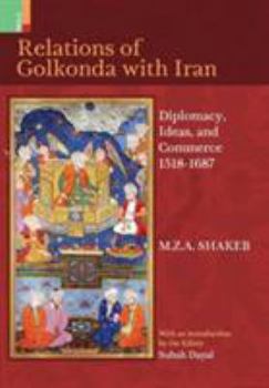 Hardcover Relations Of Golkonda with Iran: Diplomacy, Ideas, and Commerce 1518 - 1687 Book