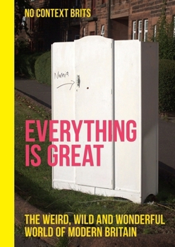 Hardcover Everything Is Great: The Weird, Wild and Wonderful World of Modern Britain Book