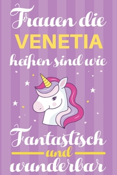 Notizbuch: Frauen Die Venetia Heißen Sind Wie Einhörner (120 linierte Seiten, Softcover) Tagebebuch, Reisetagebuch, Skizzenbuch Für Mama, Tochter, Beste Freundin, Oma, Tante (German Edition)