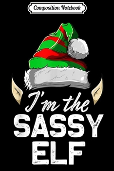 Composition Notebook: I'm The Sassy Elf Funny Family Matching Christmas Gift  Journal/Notebook Blank Lined Ruled 6x9 100 Pages