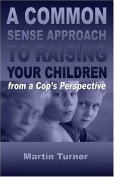Paperback A Common Sense Approach to Raising Your Children: From a Cop's Perspective Book