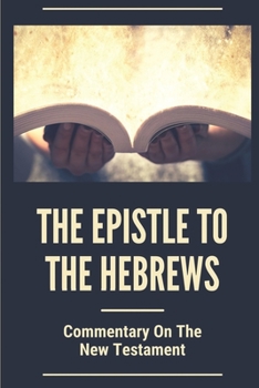 Paperback The Epistle To The Hebrews: Commentary On The New Testament: Hebrew New Testament Manuscripts Book
