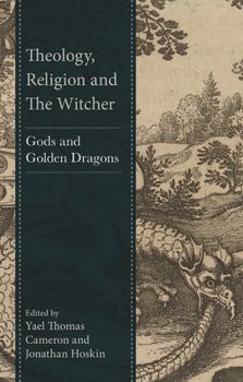 Theology, Religion and The Witcher: Gods and Golden Dragons (Theology, Religion, and Pop Culture)