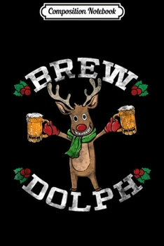 Composition Notebook: Brew Dolph Christmas Beer Homebrew Craft Beer Gifts Journal/Notebook Blank Lined Ruled 6x9 100 Pages