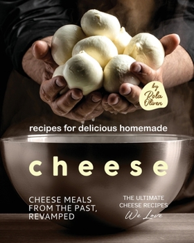 Paperback Recipes for Delicious Homemade Cheese: Cheese Meals from the Past, Revamped Book