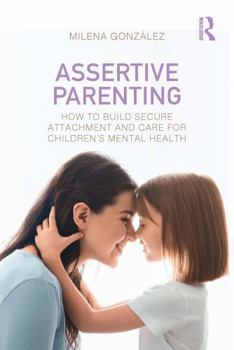 Assertive Parenting: How to Build Secure Attachment and Care for Children's Mental Health