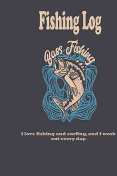 I love fishing and surfing, and I work out every day.: Fishing Log : Blank Lined Journal Notebook, 100 Pages, Soft Matte Cover, 6 x 9 In
