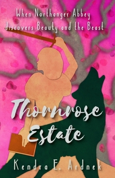 Thornrose Estate: Northanger Abbey discovers Beauty and the Beast - Book #5 of the Austen Fairy Tale