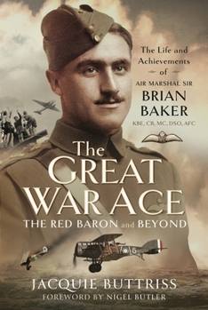 Hardcover The Great War Ace, the Red Baron and Beyond: The Life and Achievements of Air Marshal Sir Brian Baker Kbe, Cb, Dso, MC, Afc Book