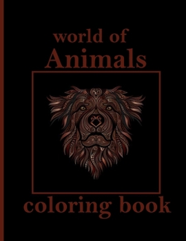 world of Animals coloring book: Stress Relieving Designs Animals, Mandalas, Flowers, Paisley Patterns And So Much More: Coloring Book For Adults