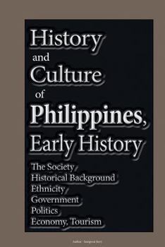 Paperback History and Culture of Philippines, Early History: The Society, Historical Background, Ethnicity, Government, Politics, Economy Tourism Book