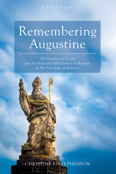Hardcover Remembering Augustine: The Symphonic Forms and Fundamental Affordances of Memory in His Theology of Memoria Book