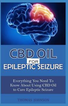 Paperback CBD Oil for Epileptic Seizure: Everything You Need to Know About Using CBD Oil to Cure Epileptic Seizure Book