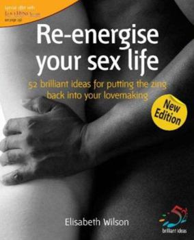 Paperback Re-Energise Your Sex Life: 52 Brilliant Ideas for Putting the Zing Back Into Your Lovemaking Book