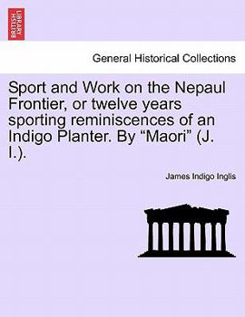 Sport and Work on the Nepaul Frontier; Or, Twelve Years Sporting Reminiscences of an Indigo Planter