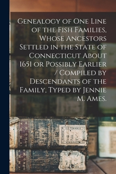 Paperback Genealogy of One Line of the Fish Families, Whose Ancestors Settled in the State of Connecticut About 1651 or Possibly Earlier / Compiled by Descendan Book