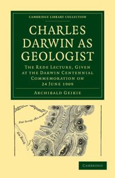 Paperback Charles Darwin as Geologist: The Rede Lecture, Given at the Darwin Centennial Commemoration on 24 June 1909 Book