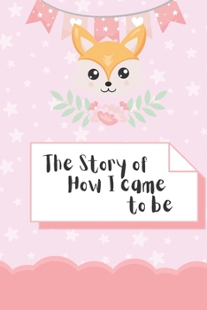 The story of how I came to be: A beautifully illustrated memory book for baby girl