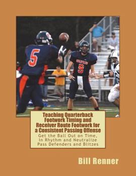 Paperback Teaching Quarterback Footwork Timing with Receiver Route Footwork for a Consistent Passing Offense: Get the Ball Out on Time, In Rhythm and Neutralize Book