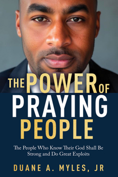 The Power of Praying People: The People Who Know Their God Shall Be Strong and Do Great Exploits