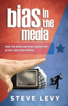 Paperback Bias in the Media: How the Media Switched Against Me After I Switched Parties Book