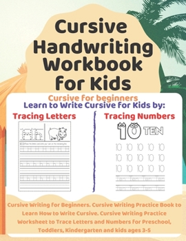 Cursive Handwriting Workbook for Kids: Cursive Writing for Beginners. Cursive Writing Practice Book to Learn How to Write Cursive. Cursive Writing ... Toddlers, Kindergarten and kids ages 3-5