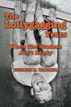 Paperback The Lollygagging Years: When The Student Ain't Ready Book