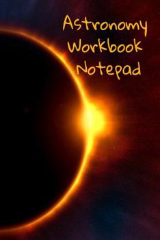 Paperback Astronomy Workbook Notepad: Diary, Notebook for 5 Months Record Taking & Organizing Your Thoughts About Space, Time, Planets, Stars & The Universe Book