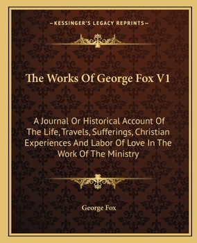 Paperback The Works Of George Fox V1: A Journal Or Historical Account Of The Life, Travels, Sufferings, Christian Experiences And Labor Of Love In The Work Book