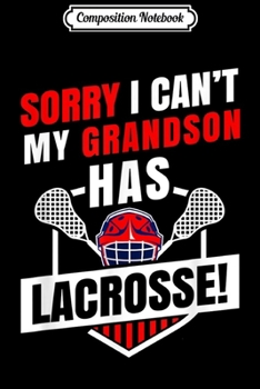 Composition Notebook: Sorry I Can't My Grandson Has Lacrosse  Journal/Notebook Blank Lined Ruled 6x9 100 Pages