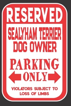 Reserved Sealyham Terrier Dog Owner Parking Only. Violators Subject To Loss Of Limbs: Blank Lined Notebook To Write In | Appreciation Gift For Sealyham Terrier Dog Lovers