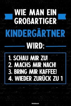 Wie man ein großartiger Kindergärtner wird: Notizbuch: Kindergärtner Journal DIN A5 liniert 120 Seiten Geschenk (German Edition)