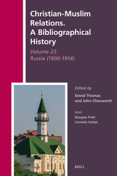 Christian-Muslim Relations. a Bibliographical History Volume 23. Russia (1800-1914) (History of Christian-Muslim Relations)