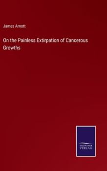 Hardcover On the Painless Extirpation of Cancerous Growths Book