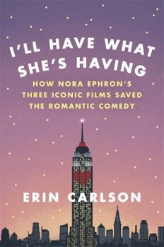 Hardcover I'll Have What She's Having: How Nora Ephron's Three Iconic Films Saved the Romantic Comedy Book