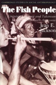The Fish People: Linguistic Exogamy and Tukanoan Identity in Northwest Amazonia (Cambridge Studies in Social and Cultural Anthropology) - Book #39 of the Cambridge Studies in Social Anthropology