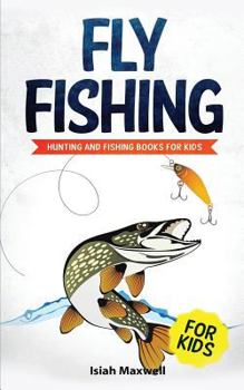 Paperback Fly Fishing for Kids: Hunting and Fishing Books for Kids Book