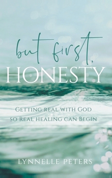 Hardcover but first, HONESTY: Getting Real with God So Real Healing Can Begin Book