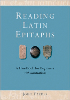 Paperback Reading Latin Epitaphs: A Handbook for Beginners, New Edition with Illustrations Book