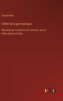Utilité de la gymnastique: Mémoires de l'academie des sciences, arts et belles-lettres de Dijon (French Edition)